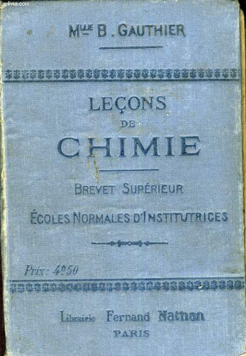 LECONS DE CHIMIE A L'USAGE DES ECOLES NORMALES D'INSTITUTRICES PAR B.GAUTHIER - PREPARATION DU BREVET SUPERIEUR -NOUVELLE EDITION REVUE ET CORRIGEE