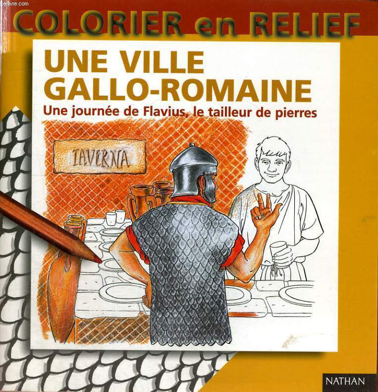 COLORIER EN RELIEF - UNE VILLE GALLO - ROMAINE - UNE JOURN2E DE FLAVIUS, LE TAILLEUR DE PIERRES