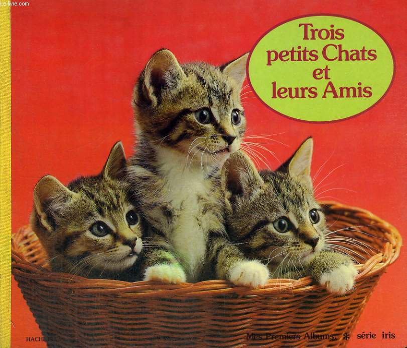 TROIS PETITS CHATS ET LEURS AMIS - MES PREMIERS ALBUMS - SERIE IRIS