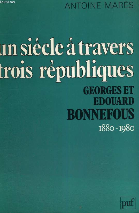 UN SIECLE A TRAVERS TROIS REPUBLIQUES - GEORGES ET EDOUARD BONNEFOUS 1880-1980