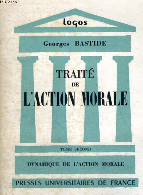 TRAITE DE L'ACTION MORALE - TOMME II - DYNAMIQUE DE L'ACTION MORALE - LOGOS - INTRODUCTION AUX ETUDES PHILOSOPHIQUES - COLLECTION FONDEE PAR L. LAVELLE ET CONTINUEE PAR R. LE SENNE ET G. BERGER