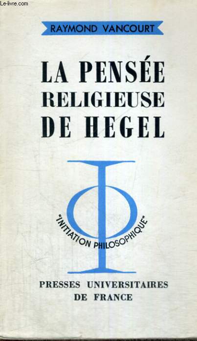 LA PENSEE RELIGIEUSE DE HEGEL - INITIATION PHILOSOPHIQUE COLLECTION DIRIGEE PAR J. LACROIX