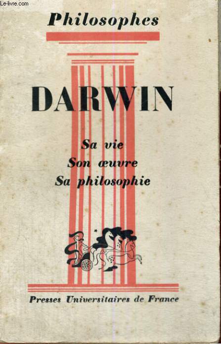DARWIN SA VIE,SON OEUVRE - EXPOSE DE SA PHILOSOPHIE - PHILOSOPHES COLLECTION DIRIGEE PAR E. BREHIER