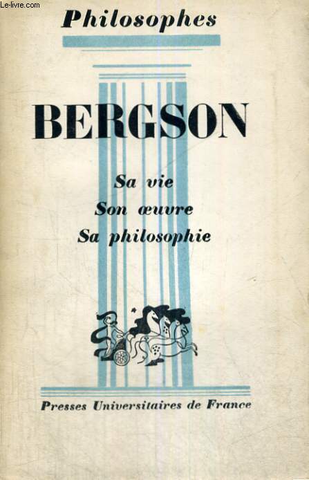 BERGSON SA VIE,SON OEUVRE - EXPOSE DE SA PHILOSOPHIE - PHILOSOPHES COLLECTION DIRIGEE PAR E. BREHIER