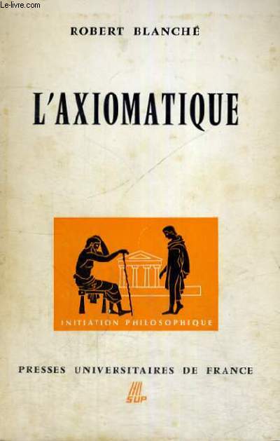 L'AXIOMATIQUE - QUATRIEME EDITION - INITIATION PHILOSOPHIQUE COLLECTION DIRIGEE PAR J. LACROIX