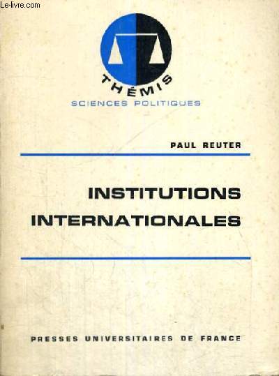 INSTITUTIONS INTERNATIONALES - THEMIS COLLECTION DIRIGEE PAR M. DUVERGER - SCIENCES POLITIQUES