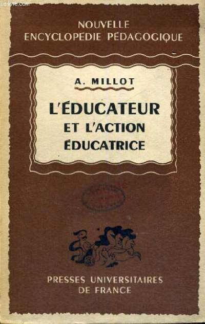 L'EDUCATEUR ET L'ACTION EDUCATRICE - NOUVELLE ENCYCLOPEDIE PEDAGOGIQUE - COLLECTION DIRIGEE PAR A. MILLOT