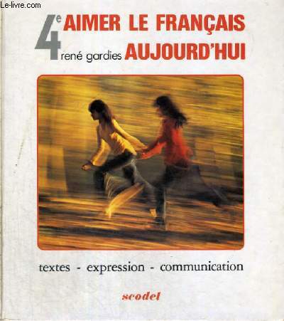 AIMER LE FRANCAIS AUJOURD'HUI - 4 - TEXTES - EXPRESSION - COMMUNICATION