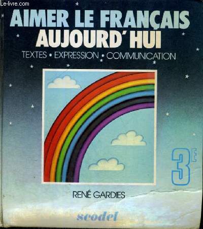 AIMER LE FRANCAIS AUJOURD'HUI TEXTES - EXPRESSION - COMMUNICATION - 3e