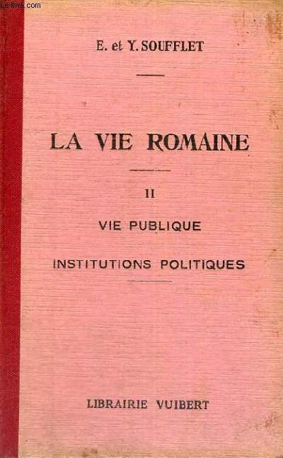 LA VIE ROMAINE2 - VIE PUBLIQUE INSTITUTIONS POLITIQUES - RECUEIL DE TEXTES POUR LES CLASSES DE TROISIEME,SECONDE,RPEMIERE