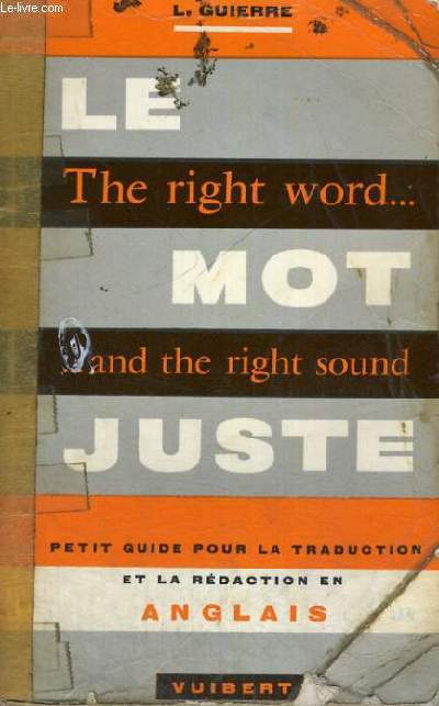 LE MOT JUSTE - THE RIGHT WORD... AND THE RIGHT SOUND - PETIT GUIDE POUR LA TRADUCTION ET LA REDACTION EN ANGLAIS - 6 EDITION