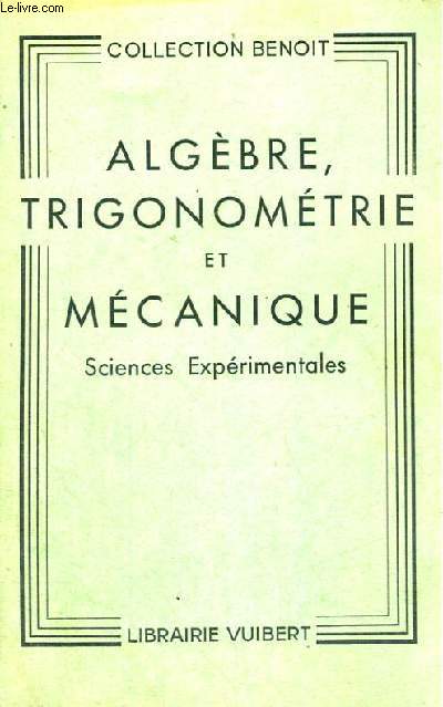 ALGEBRE,TRIGONOMETRIE ET MECANIQUE - CLASSE DE SCIENCES EXPERIMENTALES - PROGRAMMES EN VIGUEUR AU 1ER OCTOBRE 1949 - QUATRIEME EDITION