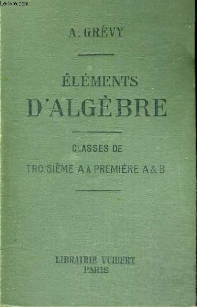ELEMENTS D'ALGEBRE - CLASSES DE TROISIEME A PREMIERE A ET B - ONZIEME EDITION