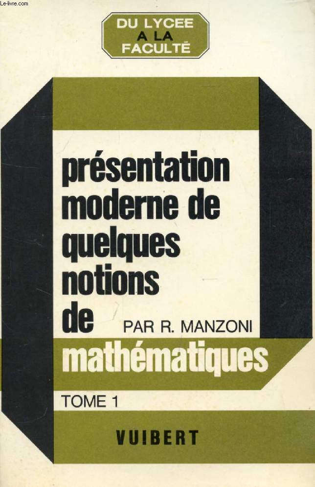 PRESENTATION MODERNE DE QUELQUES NOTIONS DE MATHEMATIQUES, TOME I