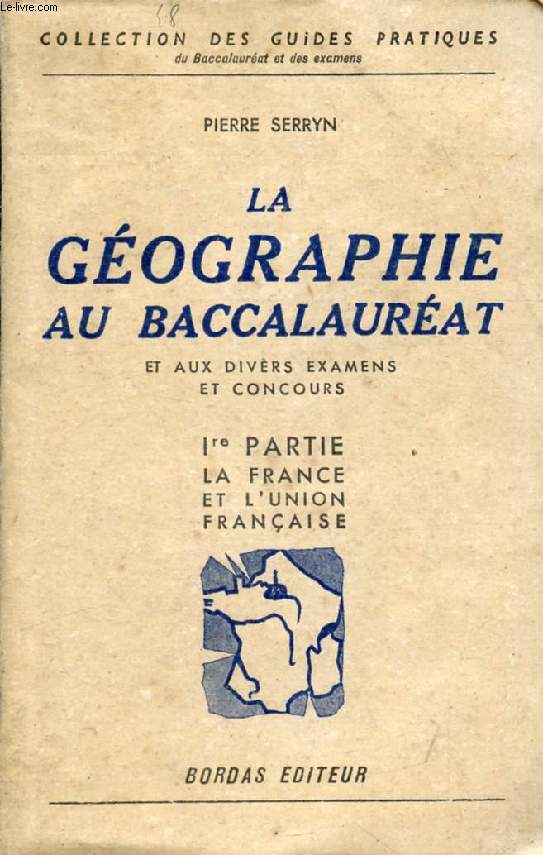 LA GEOGRAPHIE AU BACCALAUREAT ET AUX DIVERS EXAMENS ET CONCOURS, 1re PARTIE, LA FRANCE ET SES COLONIES