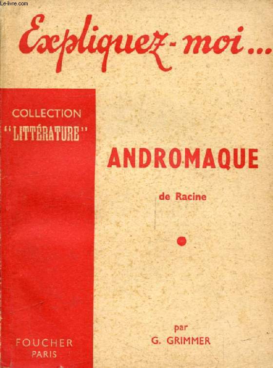 ANDROMAQUE DE RACINE (Expliquez-moi..., Collection Littrature)