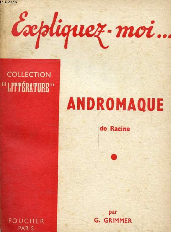 ANDROMAQUE DE RACINE (Expliquez-moi..., Collection Littrature)