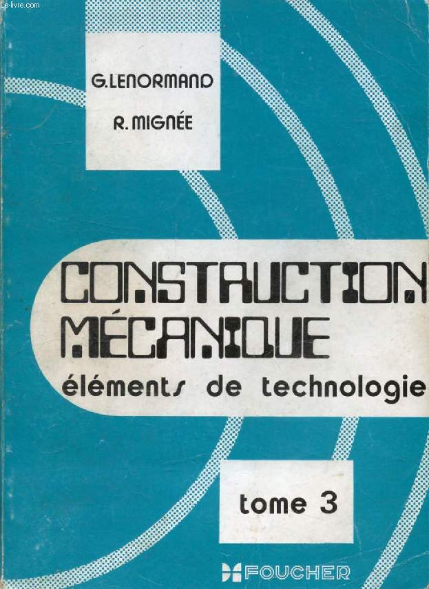 CONSTRUCTION MECANIQUE, ELEMENTS DE TECHNOLOGIE, TOME III, TRANSMISSION DU MOUVEMENT CIRCULAIRE
