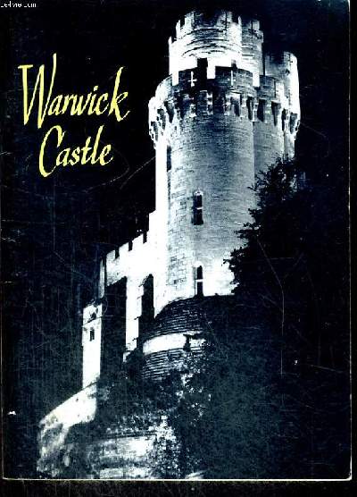 WARWICK CASTLE AN ILLUSTRADED SURVEY OF THE HISTORIC WARWICKSHIRE HOME OF THE EARLS OF WARWICK