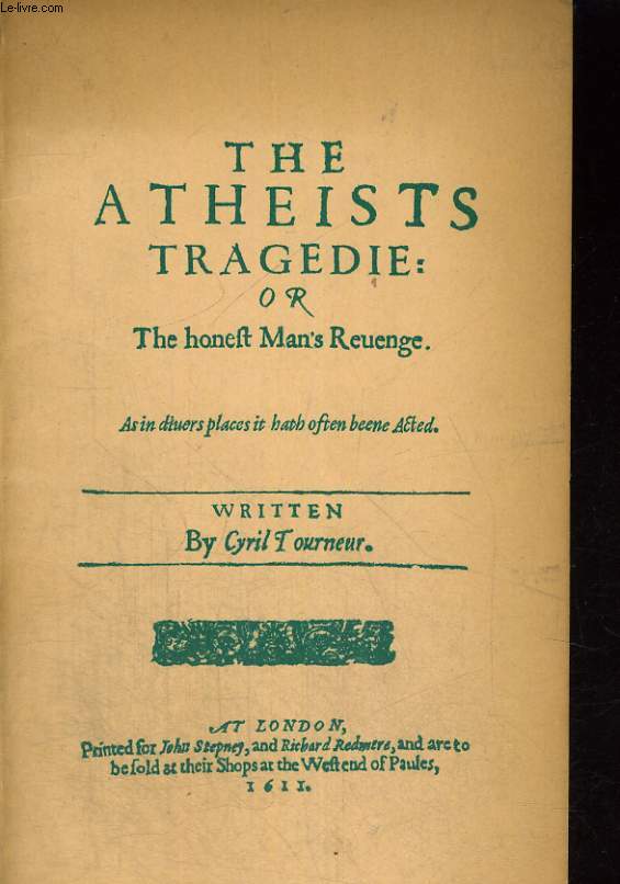 THE ATHEISTS TRAGEDIE : OR THE HONEFT MAN'S REUENGE