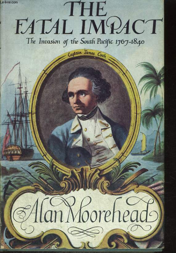 THE FATAL IMPACT, AN ACCOUNT OF THE INVASION OF THE SOUTH PACIFIC 1767-1840
