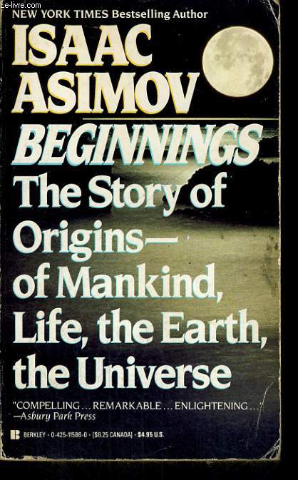 BEGINNINGS, THE STORY OF ORIGINS-OF MANKIND, LIFE, THE EARTH, THE UNIVERSE