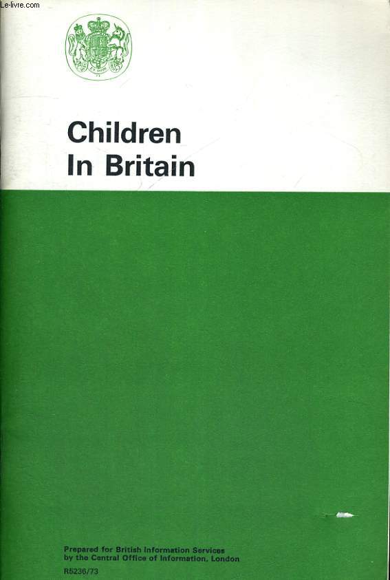 CHILDREN IN BRITAIN. PREPARED FOR BRITISH INFORMATION SERVICES BY THE CENTRAL OFFICE OF INFORMATION