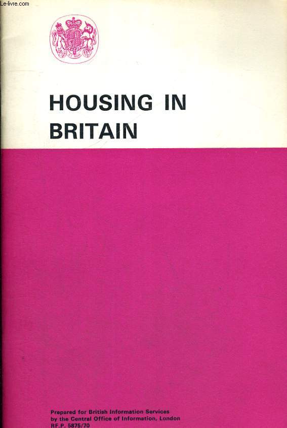 HOUSING IN BRITAIN. PREPARED FOR BRITISH INFORMATION SERVICES BY THE CENTRAL OFFICE OF INFORMATION