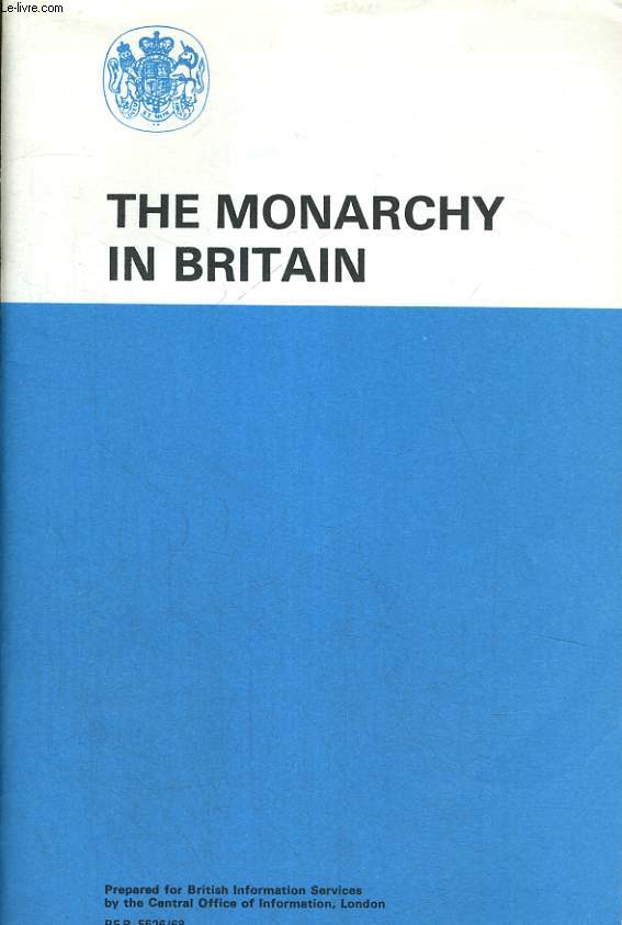 THE MONARCHY IN BRITAIN. PREPARED FOR BRITISH INFORMATION SERVICES BY THE CENTRAL OFFICE OF INFORMATION