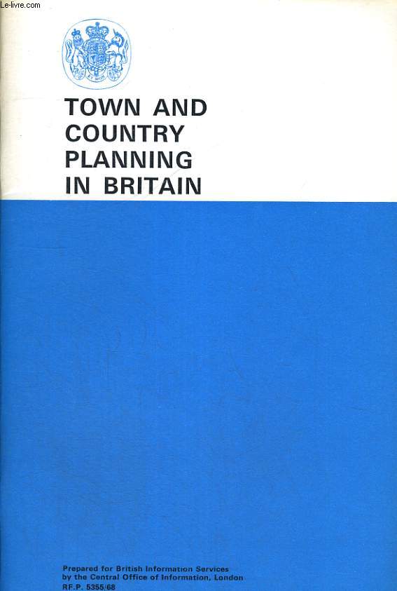 TOWN AND COUNTRY PLANNING IN BRITAIN. PREPARED FOR BRITISH INFORMATION SERVICES BY THE CENTRAL OFFICE OF INFORMATION