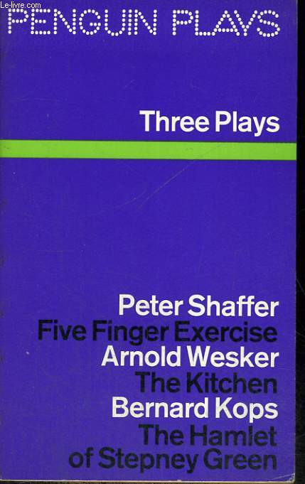 THREE PLAYS : PETER SCHAFFER: FIVE FINGER EXERCISE / ATNOLD WESKER: THE KITCHEN / BERNARD KOPS: THE HAMLET OF STEPNEY GREEN.