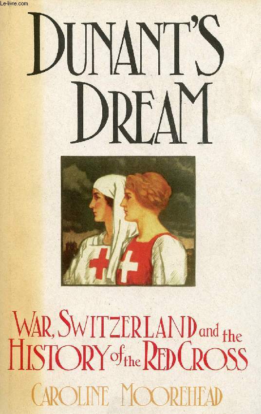 DUNANT'S DREAM, WAR, SWITZERLAND AND THE HISTORY OF THE RED CROSS
