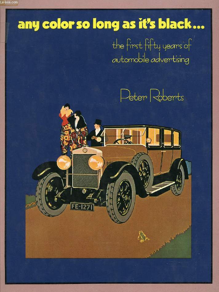 ANY COLOR SO LONG AS IT'S BLACK..., THE FIRST FIFTY YEARS OF AUTOMOBILE ADVERTISING