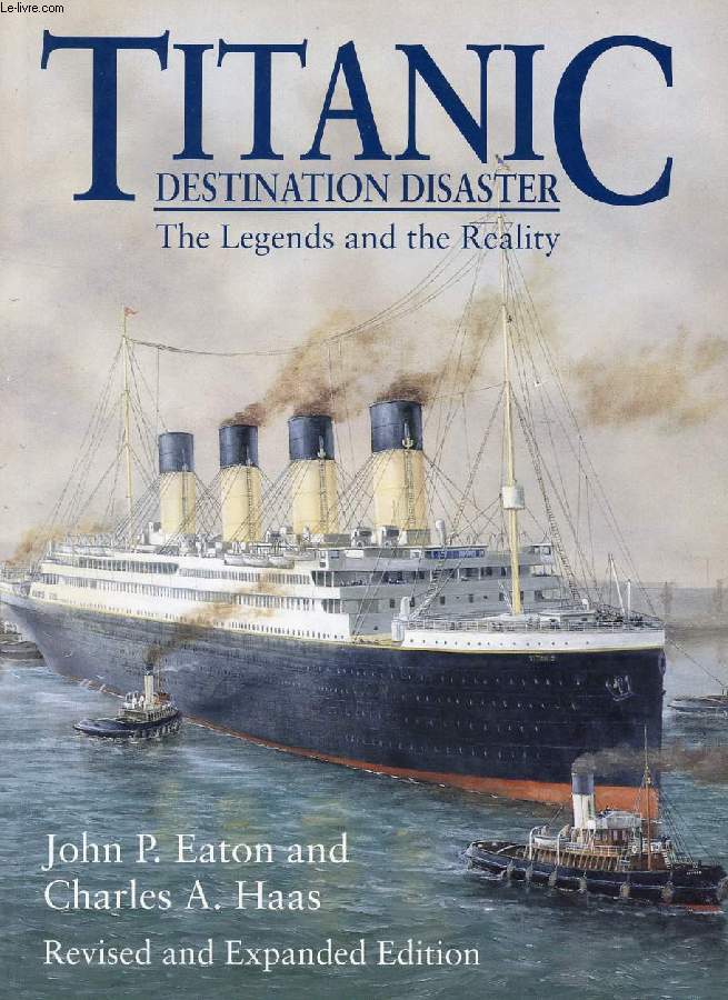 TITANIC, DESTINATION DISASTER, THE LEGEND AND THE REALITY