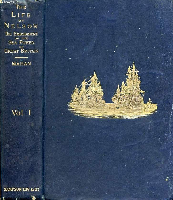 THE LIFE OF NELSON, THE EMBODIMENT OF THE SEA POWER OF GREAT BRITAIN, VOL. I