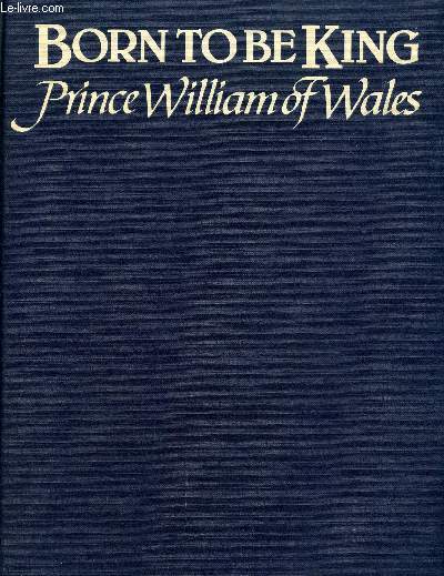 BORN TO BE KING, PRINCE WILLIAM OF WALES