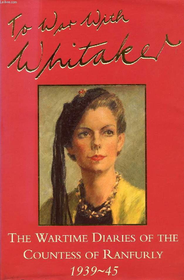 TO WAR WITH WHITAKER, THE WARTIME DIARIES OF THE COUNTESS OF RANFURLY, 1939-1945