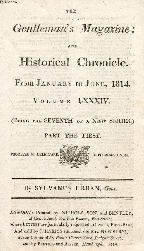 THE GENTLEMAN'S MAGAZINE, AND HISTORICAL CHRONICLE, FROM JAN. TO JUNE 1814, VOLUME LXXXIV, PART I (ONLY) (Contents: An original Letter of Sir Isaac Newton. Mr. Hawkins on his 'Gothic Architecture'. List of Conventual Churches still in use...)