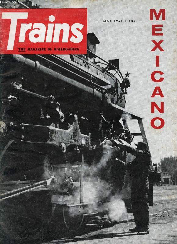 TRAINS, THE MAGAZINE OF RAILROADING, VOL. 21, N 7, MAY 1961 (Contents: MEXICANO! DIRGE FOR THE DOODLEBUG. WOULD YOU BELIEVE IT? SPEED. ROUND THE WORLD, 4. PHOTO SECTION. FOR SALE...)