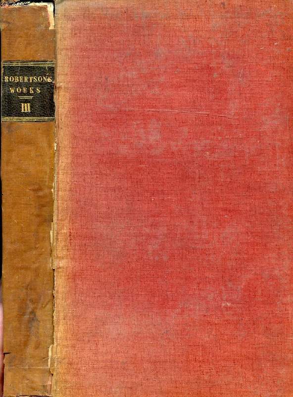 THE WORKS OF WILLIAM ROBERTSON, D.D., VOL. III, WITH AN ACCOUNT OF HIS LIFE AND WRITINGS