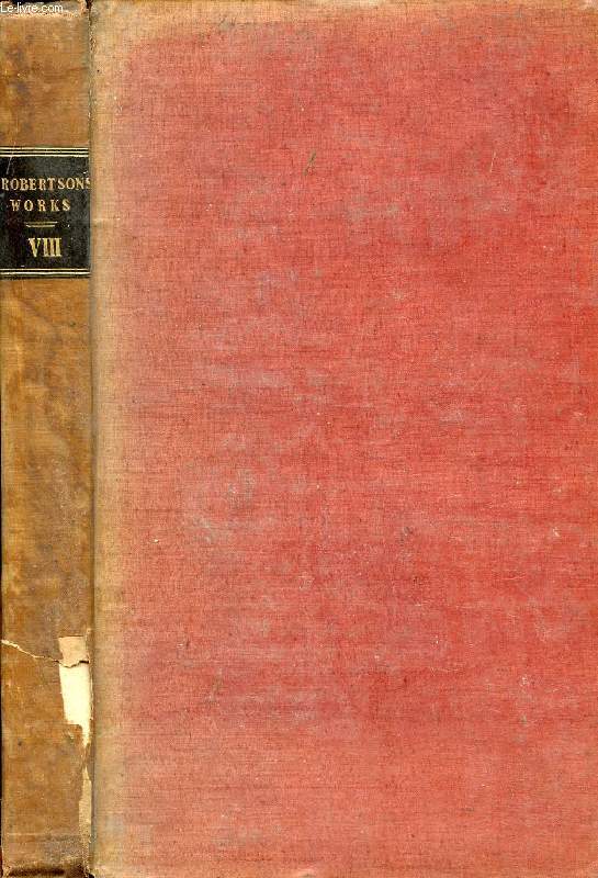 THE WORKS OF WILLIAM ROBERTSON, D.D., VOL. VIII, WITH AN ACCOUNT OF HIS LIFE AND WRITINGS
