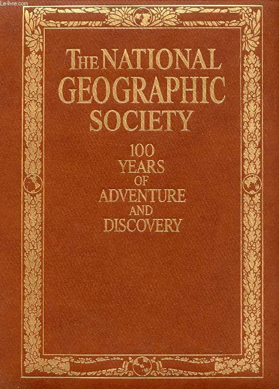 THE NATIONAL GEOGRAPHIC SOCIETY, 100 YEARS OF ADVENTURE AND DISCOVERY