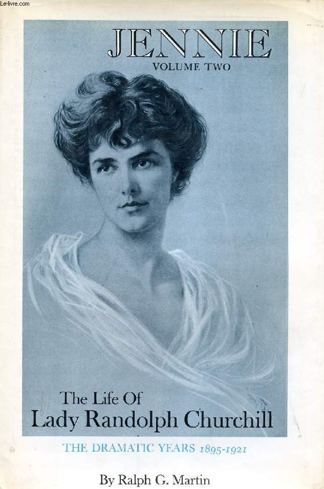 JENNIE, THE LIFE OF LADY RANDOLPH CHURCHILL, VOL. II, THE DRAMATIC YEARS, 1895-1921