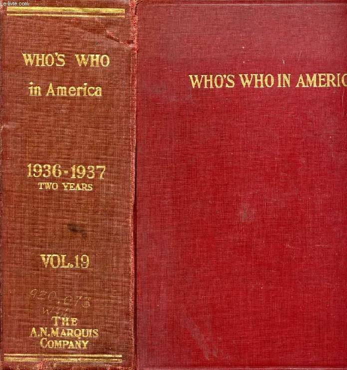WHO'S WHO IN AMERICA, VOL. 19, 1936-1937 (2 YEARS), A BIOGRAPHICAL DICTIONARY OF NOTABLE LIVING MEN AND WOMEN OF THE UNITED STATES