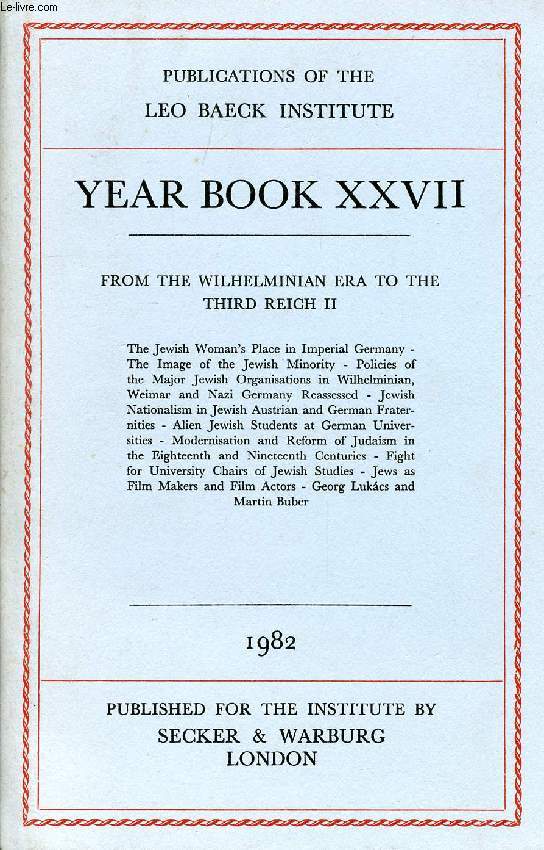 LEO BAECK INSTITUTE, YEAR BOOK XXVII, 1982 (Contents: FROM THE WILHELMINIAN ERA TO THE THIRD REICH II. The Jewish Woman's Place in Imperial Germany -The Image of the Jewish Minority - Policies of the Major Jewish Organisations in Wilhelminian, Weimar...)