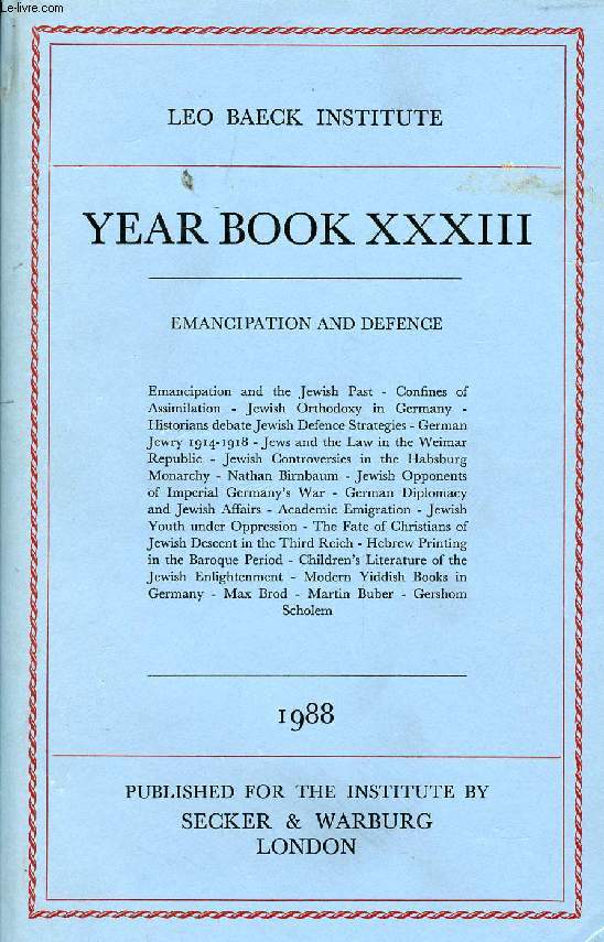 LEO BAECK INSTITUTE, YEAR BOOK XXXIII, 1988 (Contents: EMANCIPATION AND DEFENCE. Emancipation and the Jewish Past - Confines of Assimilation - Jewish Orthodoxy in Germany -Historians debate Jewish Defence Strategies - German Jewry 1914-1918...)