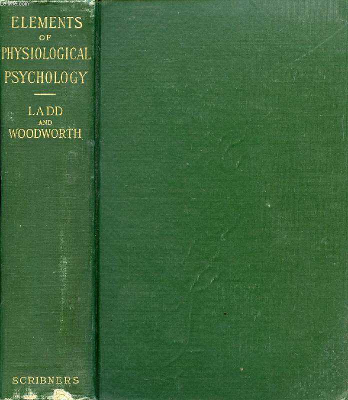 ELEMENTS OF PHYSIOLOGICAL PSYCHOLOGY, A TREATISE OF THE ACTIVITIES AND NATURE OF THE MIND FROM THE PHYSICAL AND EXPERIMENTAL POINTS OF VIEW
