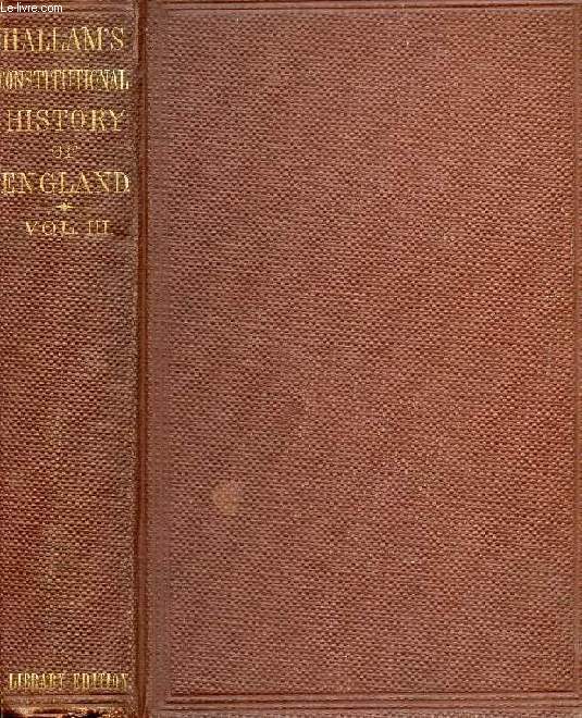 THE CONSTITUTIONAL HISTORY OF ENGLAND, FROM THE ACCESSION OF HENRY VII, TO THE DEATH OF GEORGE II, VOLUME III