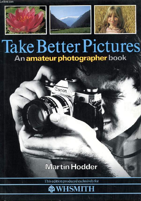 TAKE BETTER PICTURES, AN AMATEUR PHOTOGRAPHER BOOK