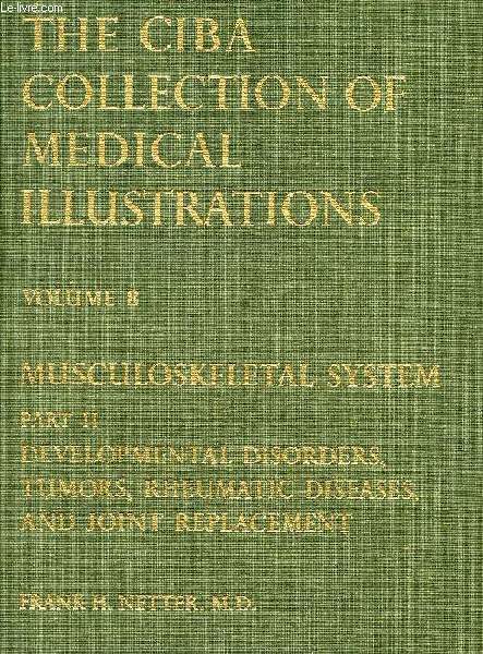THE CIBA COLLECTION OF MEDICAL ILLUSTRATIONS, VOLUME 8, MUSCULOSKELETAL SYSTEM, PART II, DEVELOPMENTAL DISORDERS, TUMORS, RHEUMATIC DISEASES, AND JOINT REPLACEMENT